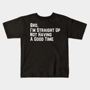 I'm Straight Up Not Having A Good Time Kids T-Shirt